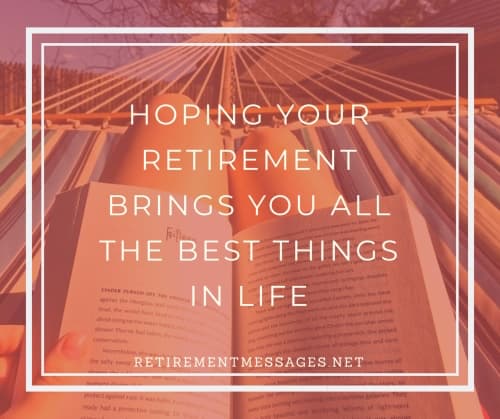 hoping retirement brings you the best things in life