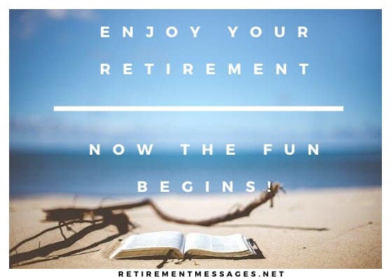 enjoy your retirement now the fun begins inspirational quote