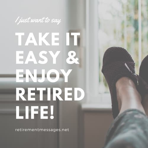 take it easy and enjoy retired life quote